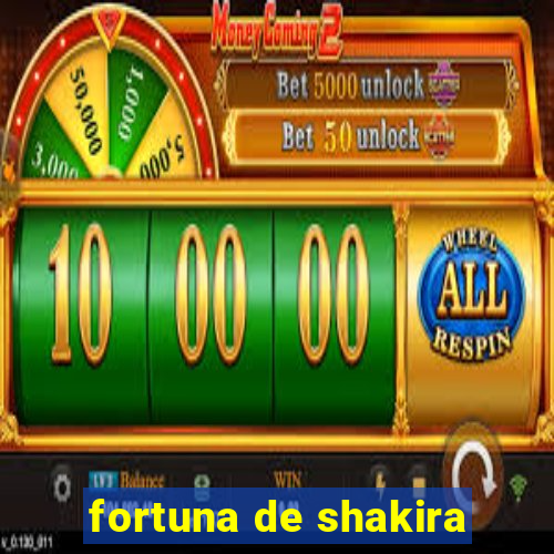 fortuna de shakira